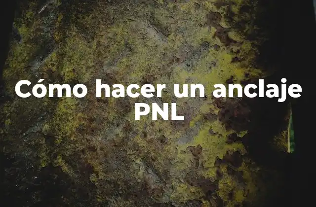 Cómo Hacer un Anclaje Pnl