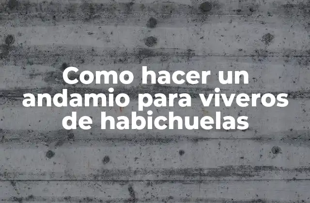 Como Hacer un Andamio para Viveros de Habichuelas