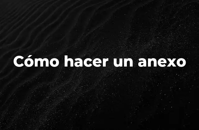 ¿Qué es un anexo y para qué sirve?