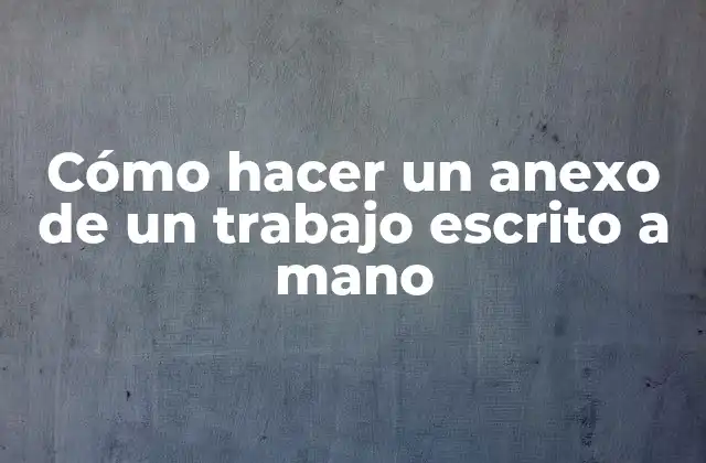 Cómo Hacer un Anexo de un Trabajo Escrito a Mano