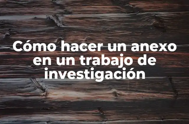 Cómo Hacer un Anexo en un Trabajo de Investigación