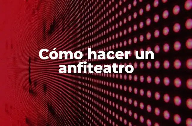 Cómo Hacer un Anfiteatro