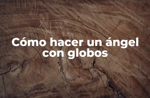Cómo Hacer un Ángel con Globos 2 ¿Qué es un ángel con globos y para qué sirve?
