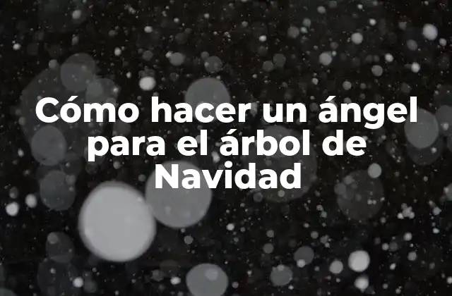 Cómo Hacer un Ángel para el Árbol de Navidad