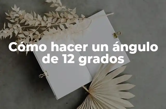 Cómo Hacer un Ángulo de 12 Grados