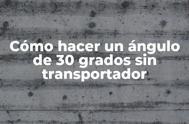 Cómo Hacer un Ángulo de 30 Grados sin Transportador 2 Cómo hacer un ángulo de 30 grados sin transportador