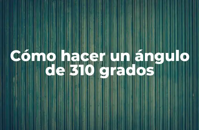 Cómo Hacer un Ángulo de 310 Grados