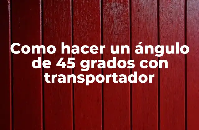 Como Hacer un Ángulo de 45 Grados con Transportador