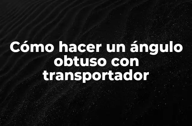 Cómo Hacer un Ángulo Obtuso con Transportador
