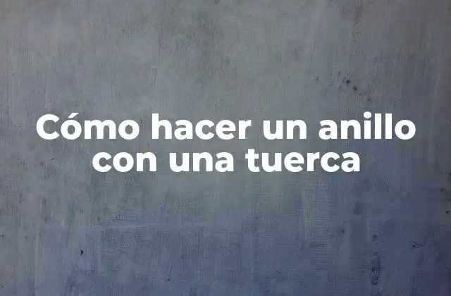 Cómo Hacer un Anillo con una Tuerca