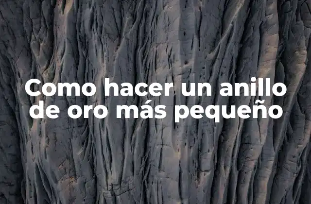 Como Hacer un Anillo de Oro Más Pequeño