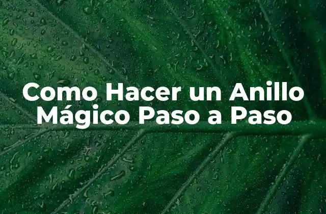 Como Hacer un Anillo Mágico Paso a Paso 2 ¿Qué es un Anillo Mágico y para Qué Sirve?