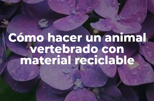 Cómo Hacer un Animal Vertebrado con Material Reciclable