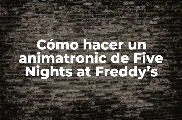 Cómo Hacer un Animatronic de Five Nights At Freddy’s