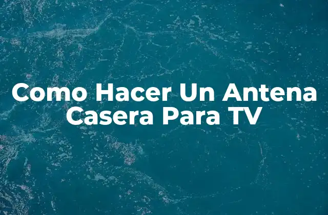 ¿Qué es una Antena Casera para TV y Cómo Funciona?