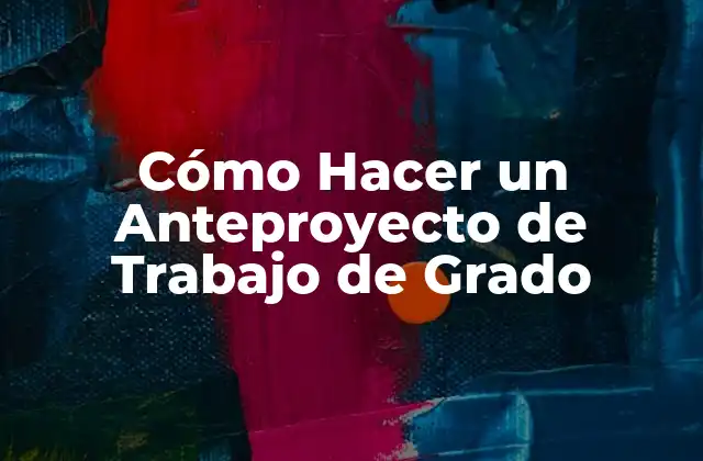 Cómo Hacer un Anteproyecto de Trabajo de Grado