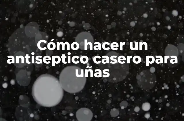 Cómo Hacer un Antiseptico Casero para Uñas