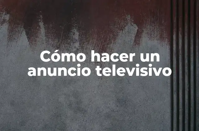 Cómo Hacer un Anuncio Televisivo