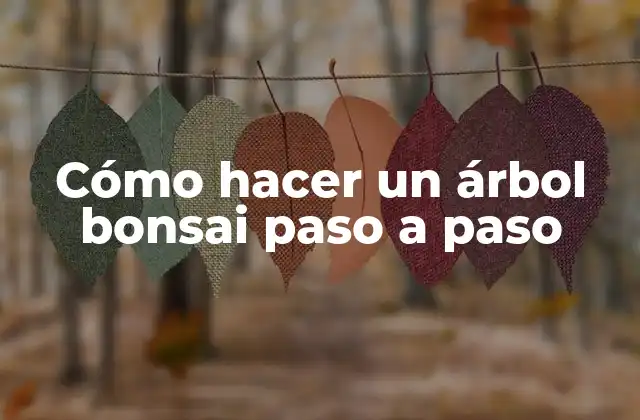 Cómo Hacer un Árbol Bonsai Paso a Paso