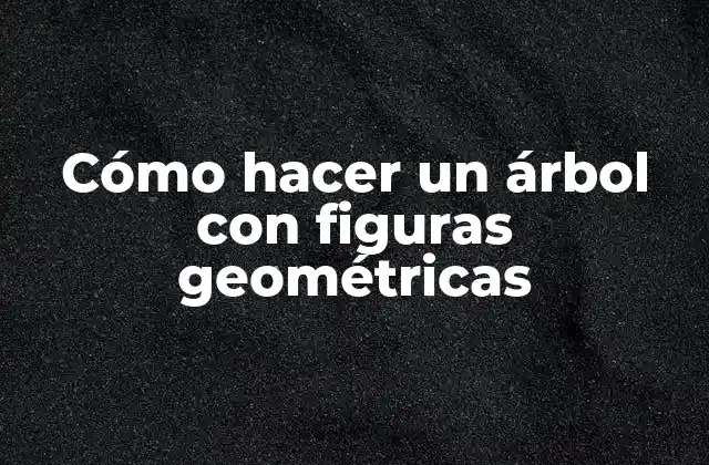 Cómo Hacer un Árbol con Figuras Geométricas