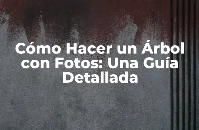 Cómo Hacer un Árbol con Fotos: una Guía Detallada