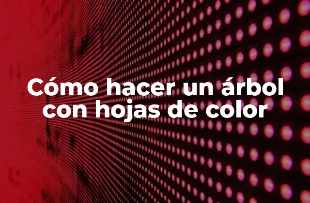 Cómo Hacer un Árbol con Hojas de Color