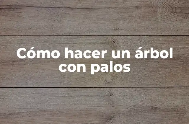Cómo Hacer un Árbol con Palos