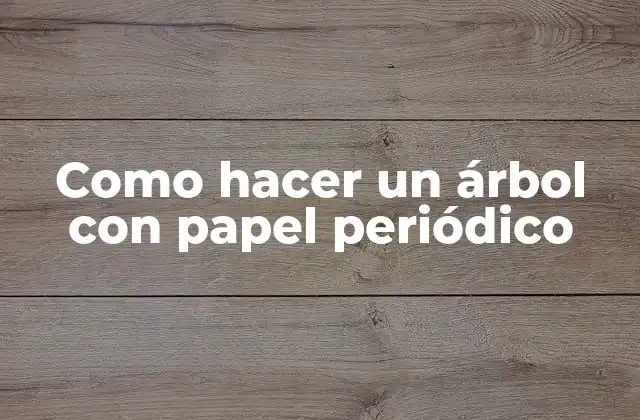 Como Hacer un Árbol con Papel Periódico