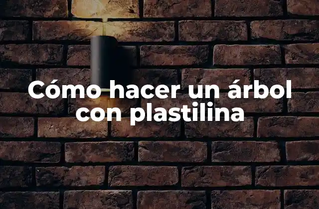 Cómo Hacer un Árbol con Plastilina