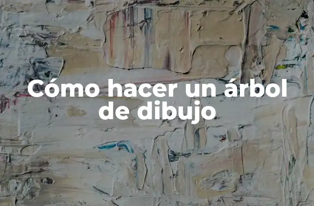 Cómo Hacer un Árbol de Dibujo