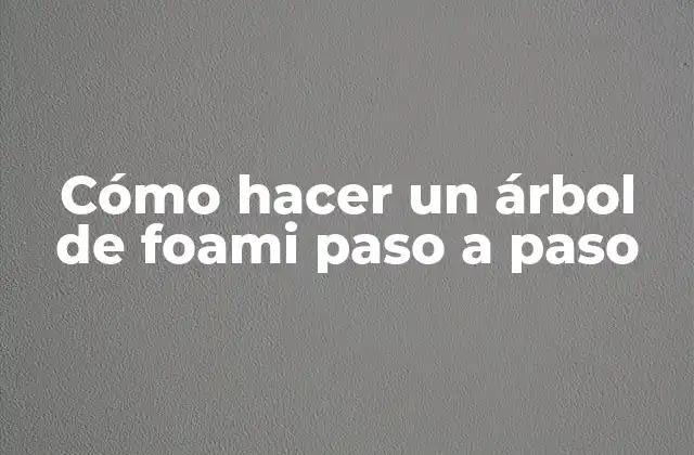 Cómo Hacer un Árbol de Foami Paso a Paso
