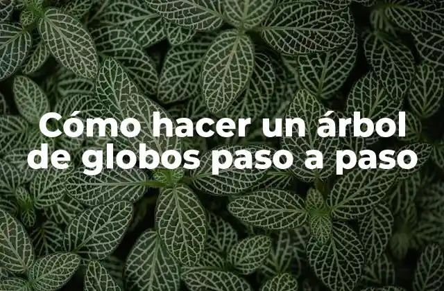 ¿Qué es un árbol de globos y para qué sirve?