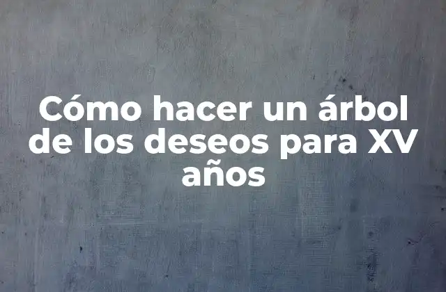 Cómo Hacer un Árbol de los Deseos para Xv Años