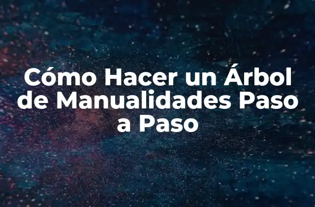 Cómo Hacer un Árbol de Manualidades Paso a Paso