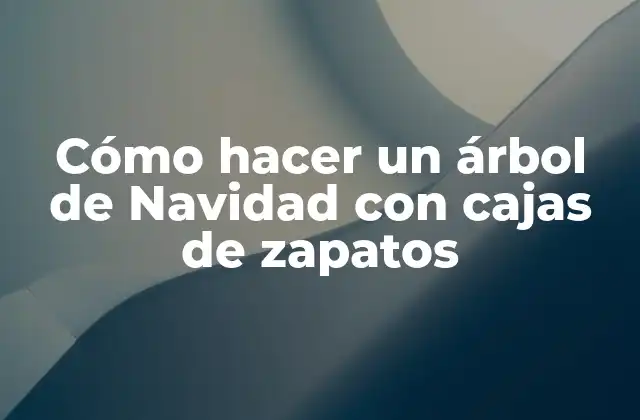 Cómo Hacer un Árbol de Navidad con Cajas de Zapatos