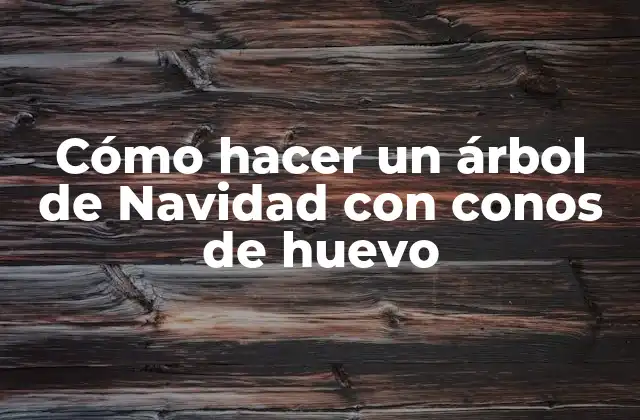 Cómo Hacer un Árbol de Navidad con Conos de Huevo