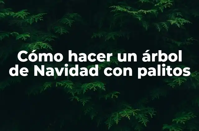 Cómo Hacer un Árbol de Navidad con Palitos