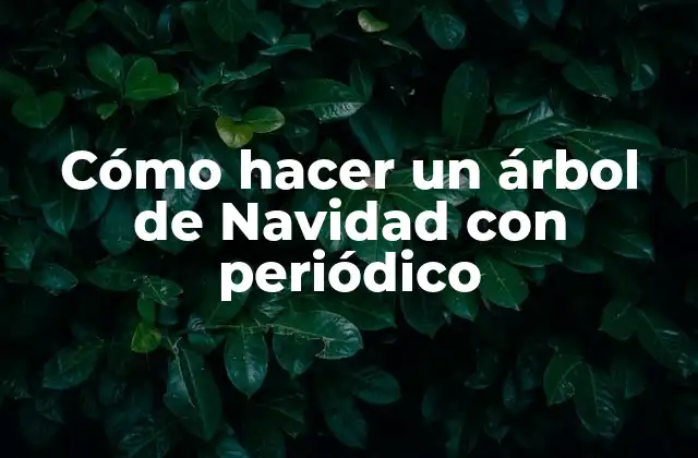 Cómo Hacer un Árbol de Navidad con Periódico