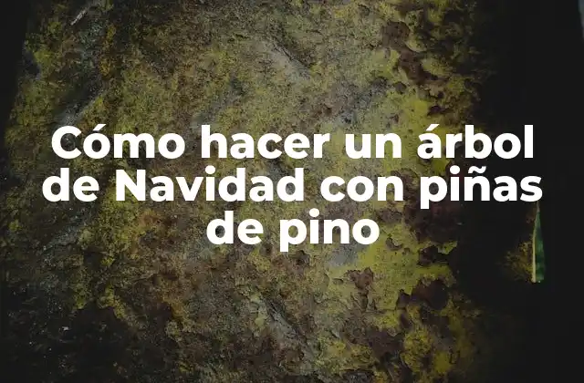 Cómo Hacer un Árbol de Navidad con Piñas de Pino