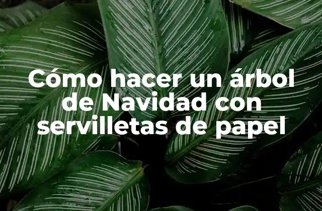 Cómo Hacer un Árbol de Navidad con Servilletas de Papel