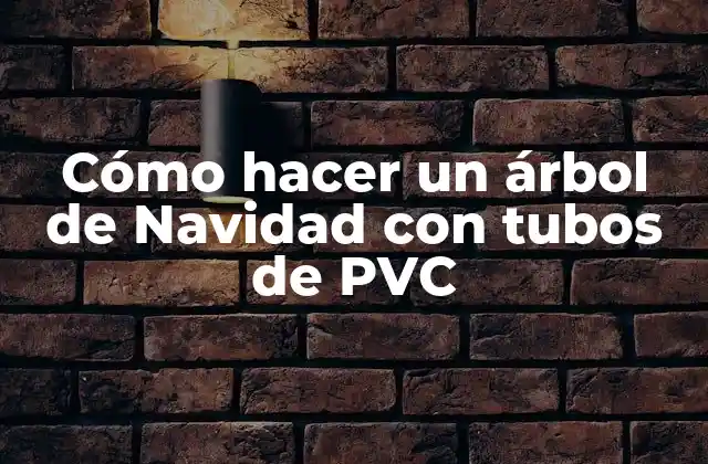 Cómo Hacer un Árbol de Navidad con Tubos de Pvc