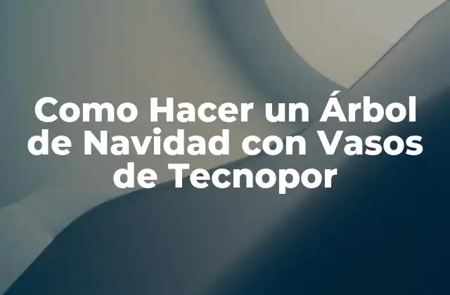 ¿Qué es un Árbol de Navidad con Vasos de Tecnopor?