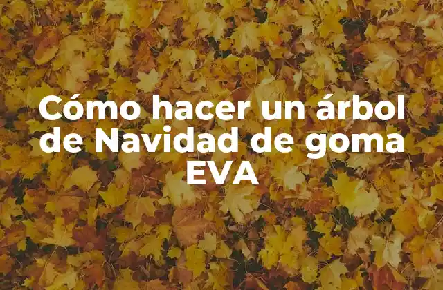 Cómo Hacer un Árbol de Navidad de Goma Eva