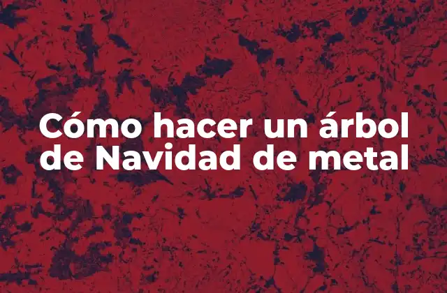 Cómo Hacer un Árbol de Navidad de Metal