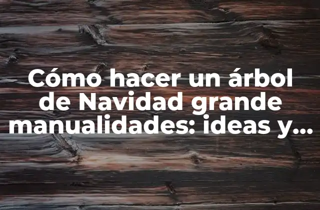 Cómo Hacer un Árbol de Navidad Grande Manualidades: Ideas y Proyectos