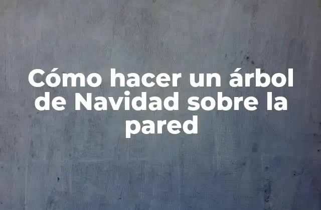 Cómo Hacer un Árbol de Navidad sobre la Pared