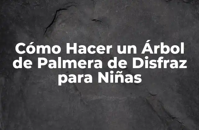Cómo Hacer un Árbol de Palmera de Disfraz para Niñas