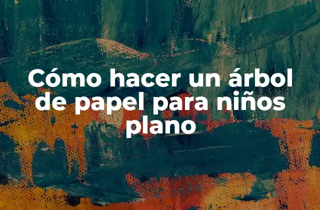 Cómo Hacer un Árbol de Papel para Niños Plano