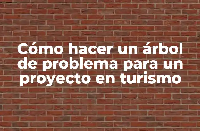 Cómo Hacer un Árbol de Problema para un Proyecto en Turismo