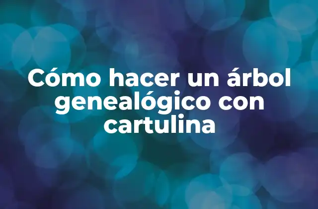 Cómo Hacer un Árbol Genealógico con Cartulina